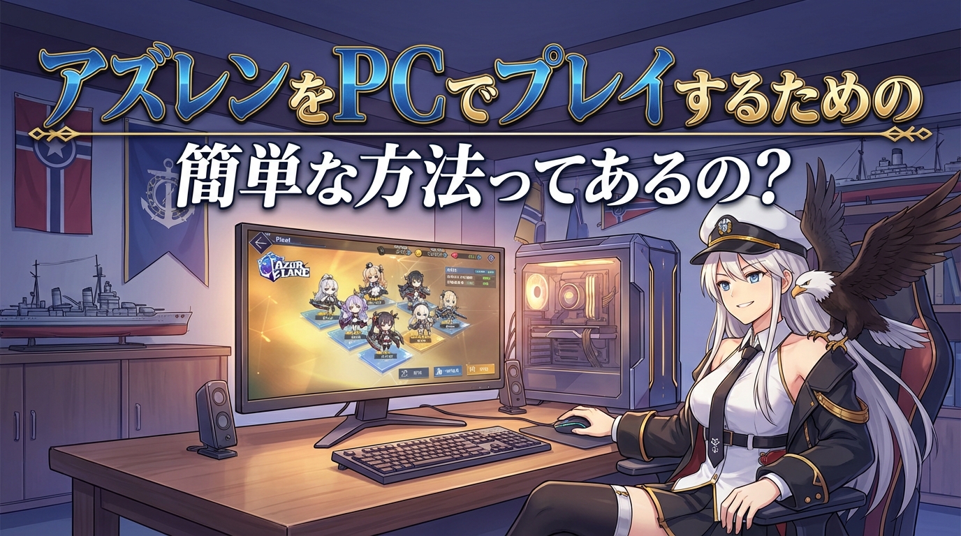 アズレンをPCでプレイするための簡単な方法ってあるの?