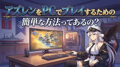 アズレンをPCでプレイするための簡単な方法ってあるの？