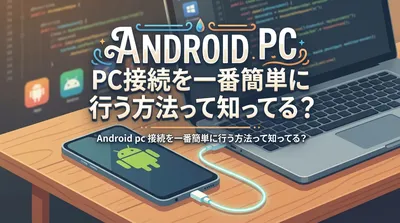 android pc 接続を一番簡単に行う方法って知ってる？