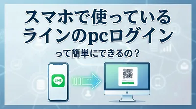 スマホで使っているラインのpcログインって簡単にできるの？