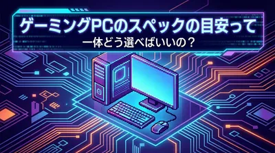 ゲーミングpcのスペックの目安って一体どう選べばいいの？