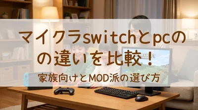 マイクラswitchとpcの違いを比較！家族向けとMOD派の選び方