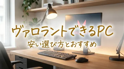 ヴァロラントできるpc安い選び方とおすすめ