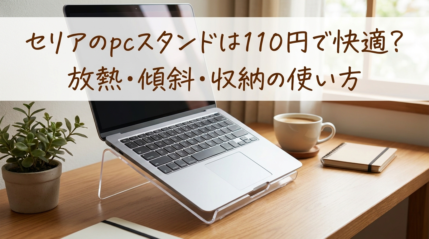 セリアのpcスタンドは110円で快適？放熱・傾斜・収納の使い方