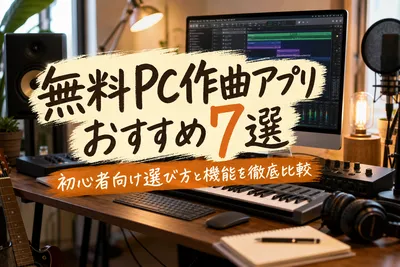 無料PC作曲アプリおすすめ7選｜初心者向け選び方と機能を徹底比較