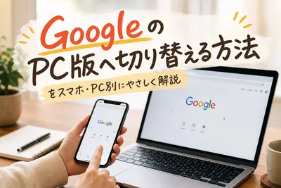 GoogleのPC版へ切り替える方法をスマホ・PC別にやさしく解説