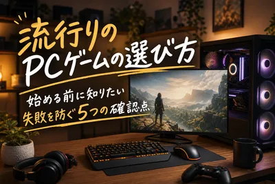 流行りのPCゲームの選び方｜始める前に知りたい失敗を防ぐ５つの確認点